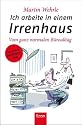 Ich arbeite in einem Irrenhaus: Vom ganz normalen B&uuml;roalltag
