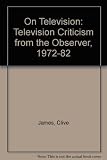 Clive James on television : Visions before midnight : The crystal bucket : Glued to the box