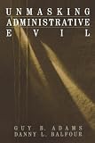 Unmasking Administrative Evil (Rethinking Public Administration)