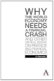 Why the World Economy Needs a Financial Crash and Other Critical Essays on Finance and Financial Economics (Anthem Studies in Development and Globalization)-