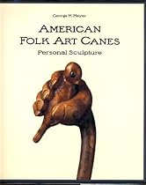 American Folk Art Canes: Personal Sculpture