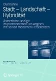 Stadt - Landschaft - Hybridit�t: �sthetische Bez�ge im postmodernen Los Angeles mit seinen modernen Persistenzen (RaumFragen - Stadt - Region - Landschaft) - Olaf K�hne