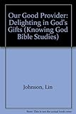 Our good provider : delighting in God's gifts
