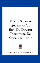 Estudo Sobre a Ignorancia Ou Erro de Direito: Dissertacao de Concurso (1871)