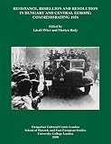 Resistance, rebellion and revolution in Hungary and Central Europe : commemorating 1956