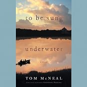 To Be Sung Underwater: A Novel | [Tom McNeal]