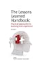 The Lessons Learned Handbook: Practical Knowledge-Based Approach to Learning from Experience