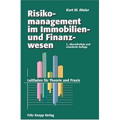 Risikomanagement im Immobilien- und Finanzierungswesen: Ein Leitfaden f�r Theorie und Praxis