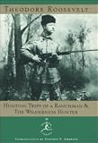 Hunting Trips of a Ranchman and The Wilderness Hunter: (A Modern Library E-Book)