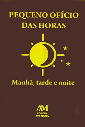 Pequeno ofício das horas: Manhã, tarde e noite (Portuguese Edition)