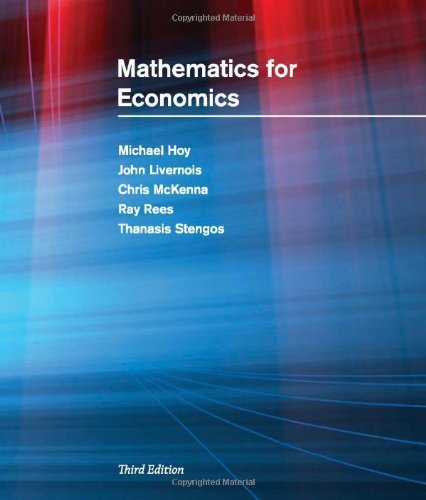 , by Michael Hoy - Mathematics for Economics: 3rd (Third) edition, by John Livernois, Chris McKenna, Ray Rees, Thanasis Stengos Michael Hoy