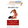 How Babies Talk: The Magic and Mystery of Language in the First Three Years of Life