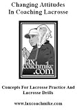 Changing Attitudes in Coaching Lacrosse: Concepts for Lacrosse Drills for Lacrosse Practice