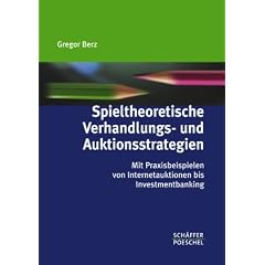 Spieltheoretische Verhandlungs- und Auktionsstrategien: Mit Praxisbeispielen von Internetauktionen bis Investmentbanking