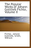 The Popular Works of Johann Gottlieb Fichte, Volume II