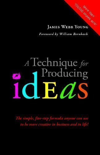 A Technique for Producing Ideas: The simple, five-step formula anyone can use to be more creative in business and in life! (Edition unknown A Technique for Producing Ideas: The simple, five-step formula anyone can use to be more creative in business and in life! (Edition unknown