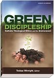 Green Discipleship: Catholic Theological Ethics and the Environment