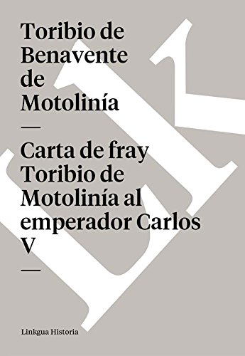 Carta de fray Toribio de Motolinía al emperador Carlos V (Spanish Edition)