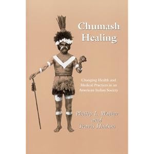 Chumash Healing: Changing Health and Medical Practices in an American Indian Society Phillip L. Walker and Travis Hudson