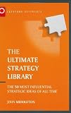 The Ultimate Strategy Library: The 50 Most Influential Strategic Ideas of All Time (The Ultimate Series)