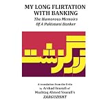 My Long Flirtation With Banking: The Humorous Memoirs Of A Pakistani Banker