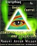 Everything Is under Control: Conspiracies, Cults, and Cover-Ups by Robert A. Wilson, Miriam Joan Hill, Miriam Joan Hill (With)