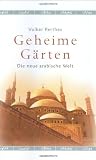 Geheime G&auml;rten: Die neue arabische Welt - Volker Perthes