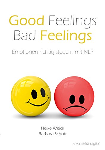 Good Feelings - Bad Feelings: Emotionen richtig steuern mit NLP (German Edition)