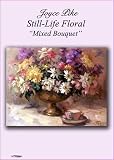 Mixed Bouquet with Joyce Pike DVD 60 min. instruction of several types of flowers in a single arrangement, oil painting