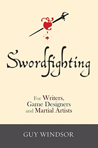 Swordfighting, for Writers, Game Designers and Martial Artists, by Guy Windsor