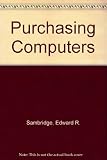 Purchasing computers : a guide for buyers of computers and computing equipment, based on the Institute of Purchasing and Supply model form of conditions of contract for the supply and installation (pu