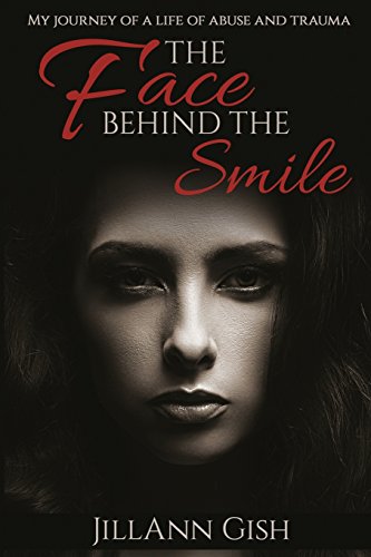 The Face Behind the Smile: My Journey of a Life of Abuse and Trauma
