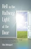 Hell in the Hallway, Light at the Door: How to Move Gracefully Through Change into Renewed and Abundant Life