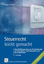 Steuerrecht leicht gemacht: Eine Einf&uuml;hrung nicht nur f&uuml;r Studierende an Hochschulen, Fachhochschulen und Berufsakademien