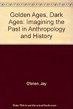 Golden ages, dark ages : imagining the past in anthropology and history