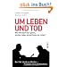 Um Leben und Tod: Wie weit darf man gehen, um das Leben eines Kindes zu retten? - Der Fall Jakob von Metzler - Protokoll eines Verbrechens