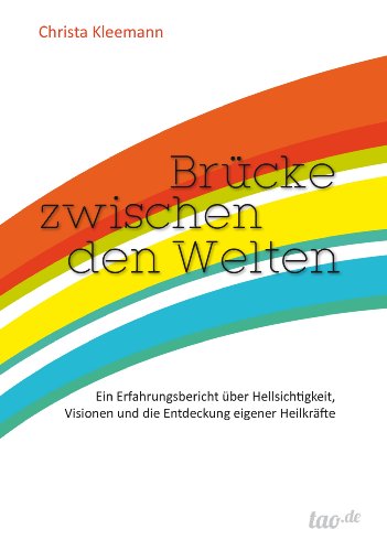 Brücke zwischen den Welten: Ein Erfahrungsbericht über Hellsichtigkeit, Visionen und die Entdeckung eigener Heilkräfte (German Edition)