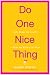 Search : Do One Nice Thing: Little Things You Can Do to Make the World a Lot Nicer