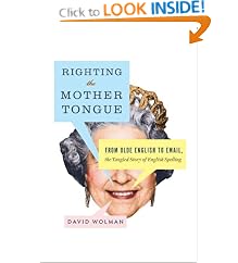 Righting the Mother Tongue: From Olde English to Email, the Tangled Story of English... by  David Wolman