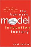The Business Model Innovation Factory: How to Stay Relevant When The World is Changing