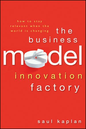 The Business Model Innovation Factory: How to Stay Relevant When The World is Changing The Business Model Innovation Factory: How to Stay Relevant When The World is Changing