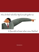 How to Get Into the Top Consulting Firms: A Surefire Case Interview Method