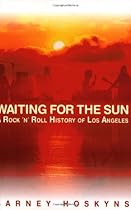 Waiting for the Sun: A Rock & Roll History of Los Angeles Waiting for the Sun: A Rock & Roll History of Los Angeles