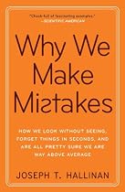 Why We Make Mistakes: How We Look Without Seeing, Forget Things in Seconds, and Are All Pretty Sure We Are Way Above Average