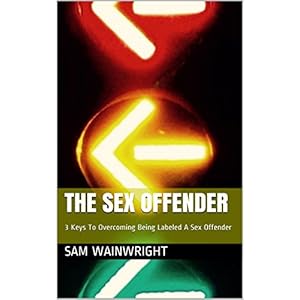 The Sex Offender: 3 Keys To Overcoming Being Labeled A Sex Offender