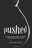 Pushed: The Painful Truth About Childbirth and Modern Maternity Care