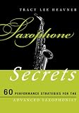 Saxophone Secrets: 60 Performance Strategies for the Advanced Saxophonist (Music Secrets for the Advanced Musician)