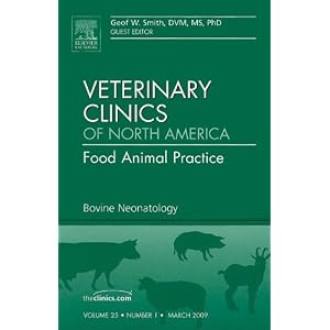 Bovine Neonatology, An Issue of Veterinary Clinics: Food Animal Practice (The Clinics:... by Geof W. Smith DVM MS PhD