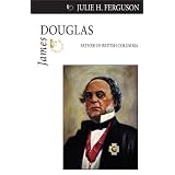 James Douglas: Father of British Columbiaby Julie H. Ferguson