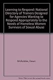 Learning to respond : a national directory of trainers, designed for agencies wanting to respond appropriately to the needs of homeless women survivors of sexual abuse